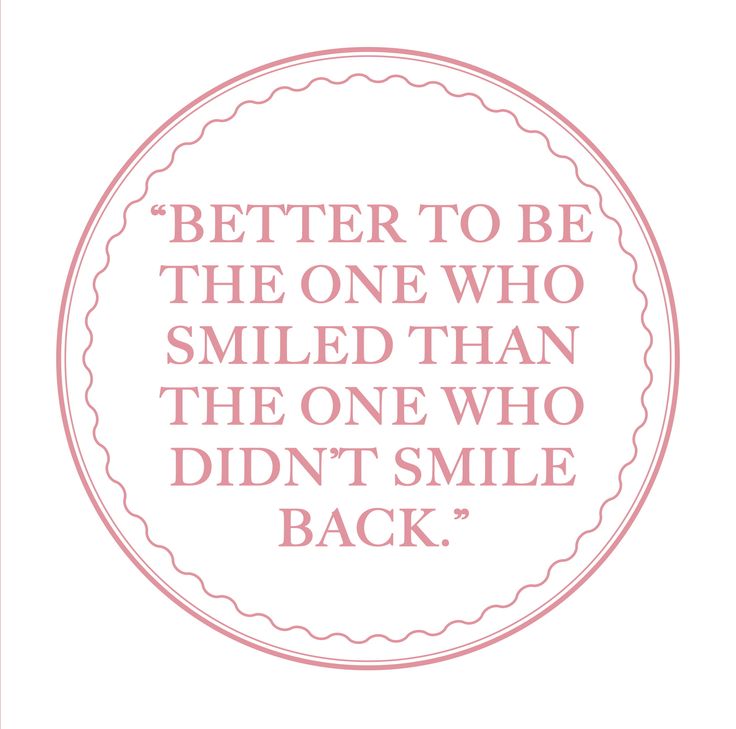 Image result for It's better to be the one that smiled than the one that didn't smile back